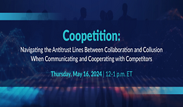 Coopetition: Navigating the Antitrust Lines Between Collaboration and Collusion When Communicating and Cooperating with Competitors
