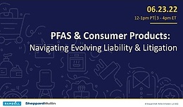 PFAS & Consumer Products:  Navigating Evolving Liability & Litigation