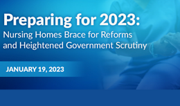 Preparing for 2023: Nursing Homes Brace for Reforms and Heightened Government Scrutiny