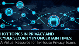 Hot Topics in Privacy and Cyber Security in Uncertain Times: A Virtual Resource for In-House Privacy Teams