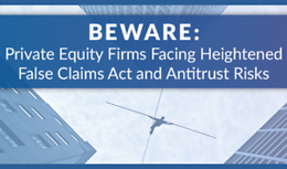 Beware: Private Equity Firms Facing Heightened False Claims Act and Antitrust Risks