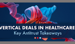 Vertical Deals in Healthcare: Key Antitrust Takeaways