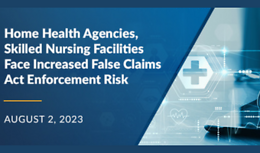 Home Health Agencies, Skilled Nursing Facilities Face Increased False Claims Act Enforcement Risk