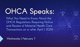 OHCA Speaks: What You Need to Know About the OHCA Regulations Requiring Notice and Review of Material Health Care Transactions on or after April 1, 2024
