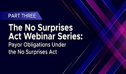 No Surprises Act Webinar Series Part Three: Payor Obligations Under the No Surprises Act