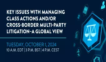 Key Issues with Managing Class Actions and/or Cross-Border Multi-Party Litigation – A Global View