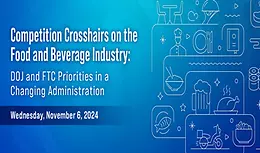 Competition Crosshairs on the Food and Beverage Industry: DOJ and FTC Priorities in a Changing Administration