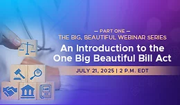 The Big, Beautiful Webinar Series - Part One: An Introduction to the One Big Beautiful Bill Act
