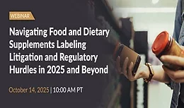 Navigating Food and Dietary Supplements Labeling Litigation & Regulatory Hurdles in 2025 and Beyond