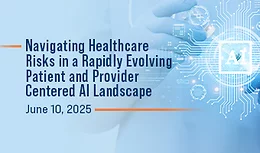 Navigating Healthcare Risks in a Rapidly Evolving Patient and Provider Centered AI Landscape