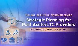 The Big, Beautiful Webinar Series: Strategic Planning for Post-Acute/LTC Providers